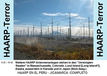 Weitere HAARP-Antennenanlagen stehen in
                          den "Vereinigten Staaten" in
                          Massachusetts, Colorado, Lond Island [Long
                          Island?], Alaska, ausserdem in Kanada und in
                          Japan (8min.5sek.).
