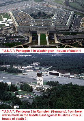 Fuck You "USA":
                                  Pentagon 1 is in Washington, and
                                  Pentagon 2 is in Ramstein (Germany),
                                  these are houses of death