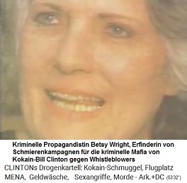 Die kriminelle Propagandistin Betsy Wright wurde gegen Whistleblowers extra angestellt. Sie ist die Erfinderin von Schmierenkampagnen f�r die kriminelle Mafia von Kokain-Bill Clinton gegen Whistleblowers.