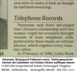 Artikel: Telefonmitschnitt: Patterson meinte, es g�be Bef�rchtungen, dass das Verh�ltnis von Clinton mit der Frau durch Aufnahmen der Regierungstelefongespr�che auffliegen k�nnte, vor allem jene �ber Mobiltelefone, wo jede Telefonnummer abgespeichert wird