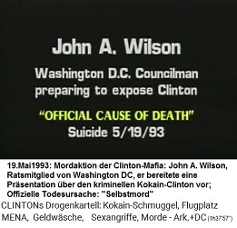 John A. Wilson, Ratsmitglied von Washington DC, der den Kokain-Clinton auffliegen lassen wollte (original English: Washington DC Councilman preparing to expose Clinton), "offizielle Todesursache": "Selbstmord" am 19. Mai 1993