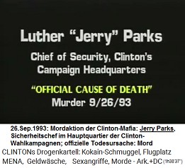 Luther "Jerry" Parks, Sicherheitschef im Hauptquartier der Wahlkampagnen von Kokain-Clinton (original English: Chief of Security, Clinton's Campaign Headquarters), "offizielle Todesursache": Mord am 26. September 1993