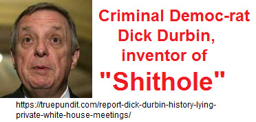 Dick Durbin INVENTED the word of
                          "shithole" defaming President Trump