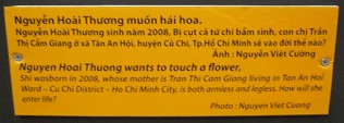 Agent-Orange-Opfer Nguyen Hoai Thuong, Text: Nguyen Hoai Thuong möchte eine Blume streicheln. Sie wurde 2008 geboren. Ihre Mutter ist Tran Thi Cam Giang und lebt in Stadtquartier Tan An Hoi - Distrikt Cu Chi - in Saigon (Ho Chi Minh-Stadt). Das Kind hat weder ausgebildete Arme noch Beine. Wie soll das Kind ein Leben beginnen? Foto: Nguyen Viet Cuong Agent-Orange-Opfer Nguyen Hoai Thuong, Text: Nguyen Hoai Thuong möchte eine Blume streicheln. Sie wurde 2008 geboren. Ihre Mutter ist Tran Thi Cam Giang und lebt in Stadtquartier Tan An Hoi - Distrikt Cu Chi - in Saigon (Ho Chi Minh-Stadt). Das Kind hat weder ausgebildete Arme noch Beine. Wie soll das Kind ein Leben beginnen? Foto: Nguyen Viet Cuong