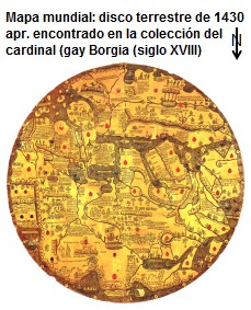Mapas mundiales: disco terrestre de 1430
                        apr., encontrado en la colecci�n del cardinal
                        gay Borgia (siglo XVIII), grabado en plancha de
                        hierro, norte es abajo