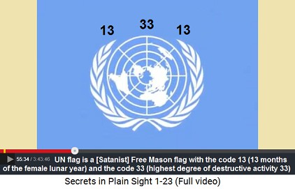 UNO Free Mason flag has 13 leaves and 33
                          sectors - 13 is the female moon year and 33 is
                          the highest degree of Freemasonry for secret
                          distructive activity